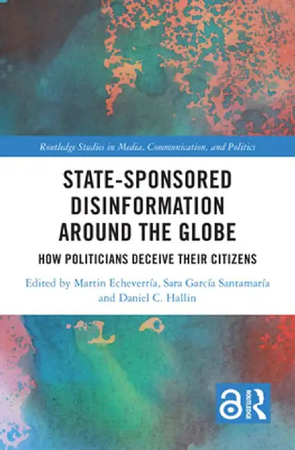 State-Sponsored Disinformation Around the Globe: How Politicians Deceive Their Citizens by Martin Echeverría