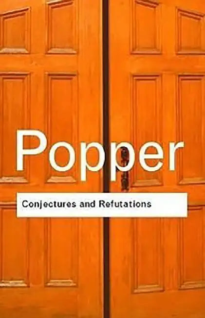 Conjectures and Refutations: The Growth of Scientific Knowledge by Karl Popper