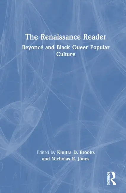 The Renaissance Reader: Beyoncé and Black Queer Popular Culture by Kinitra D. Brooks, Nicholas R. Jones