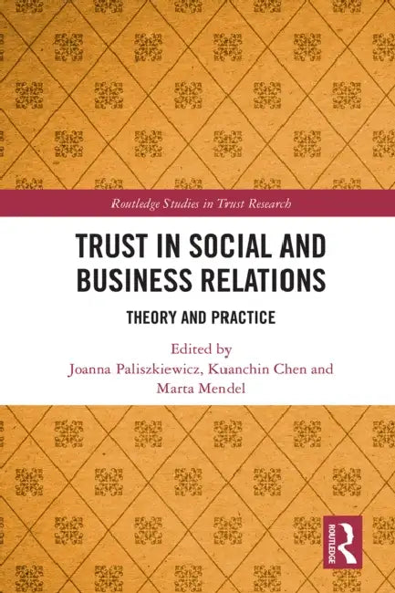 Trust in Social and Business Relations: Theory and Practice by Joanna Paliszkiewicz, Kuanchin Chen, Marta Mendel