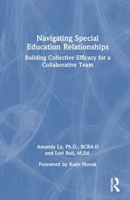Navigating Special Education Relationships: Building Collective Efficacy for a Collaborative Team by Amanda Ly