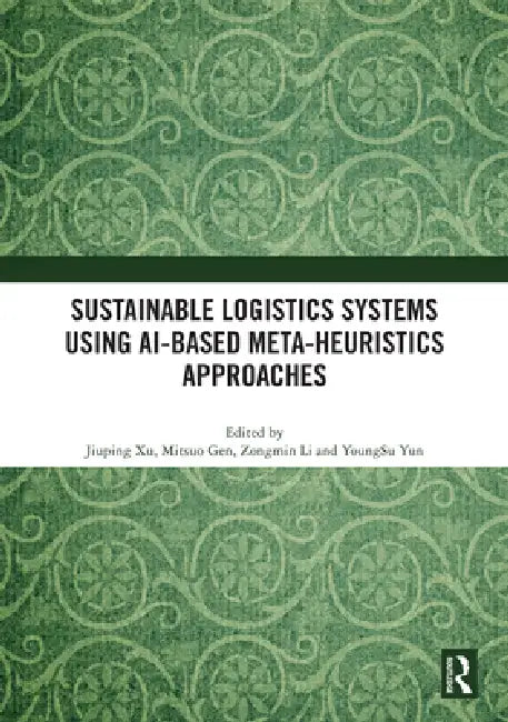 Sustainable Logistics Systems Using Ai-Based Meta-Heuristics Approaches by Jiuping Xu
