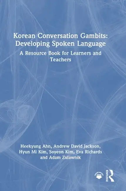 Korean Conversation Gambits: Developing Spoken Language: A Resource Book for Learners and Teachers by Heekyung Ahn