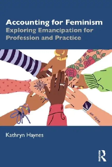 Accounting for Feminism: Exploring Emancipation for Profession and Practice by Kathryn Haynes