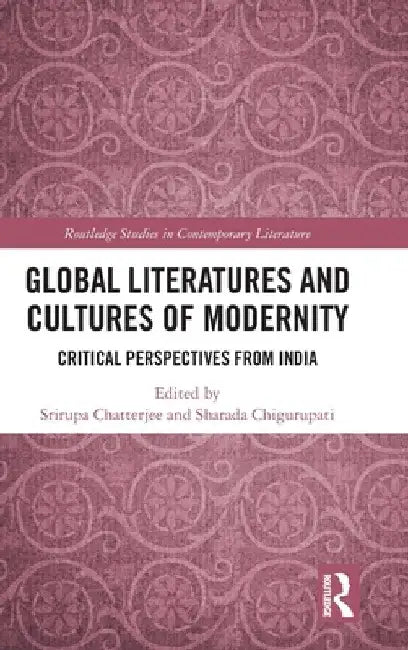 Global Literatures and Cultures of Modernity: Critical Perspectives from India by Srirupa Chatterjee