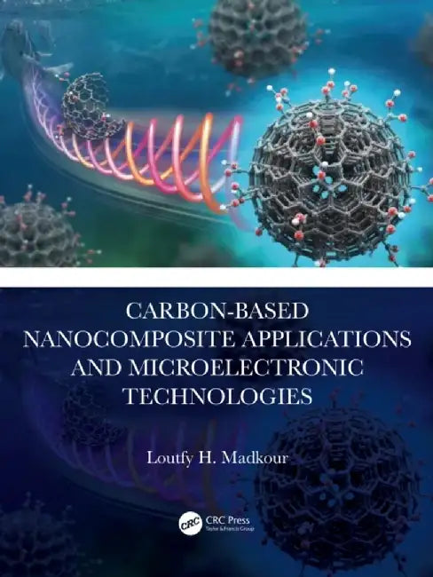 Carbon-Based Nanocomposite Applications and Microelectronic Technologies by Loutfy H. Madkour