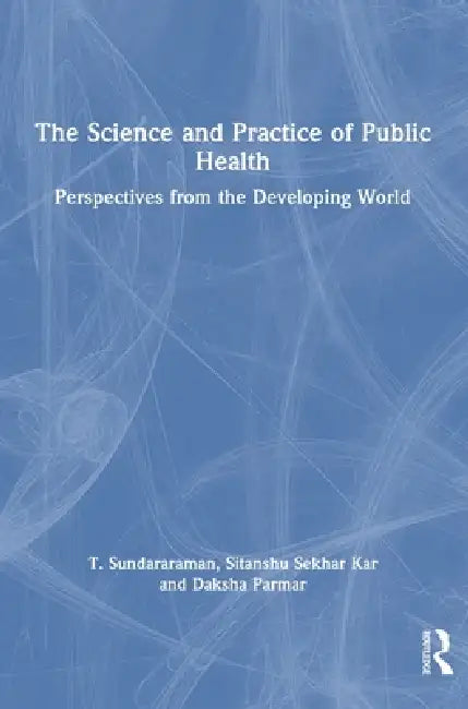 The Science and Practice of Public Health: Perspectives from the Developing World by T. Sundararaman, Sitanshu Sekhar Kar, Daksha Parmar