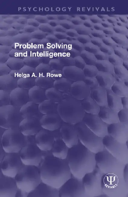 Problem Solving and Intelligence by Helga A. H. Rowe