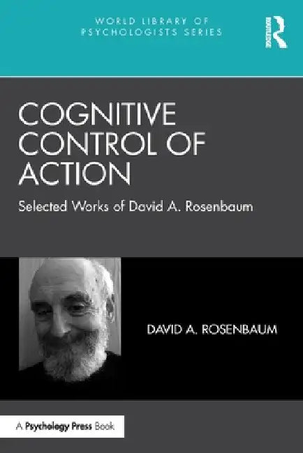 Cognitive Control of Action: Selected Works of David A. Rosenbaum by David a. Rosenbaum