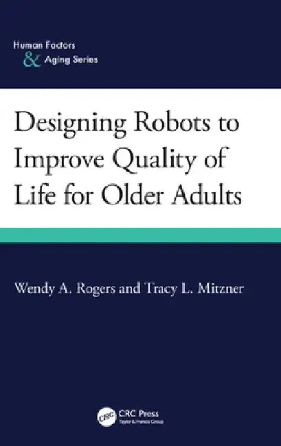 Designing Robots to Improve Quality of Life for Older Adults by Wendy A. Rogers