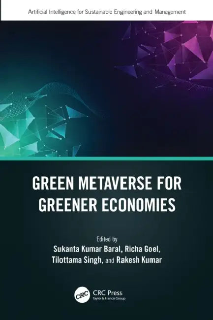 Green Metaverse for Greener Economies by Sukanta Kumar Baral, Richa Goel, Tilottama Singh