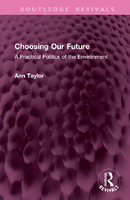 Choosing Our Future: A Practical Politics of the Environment by Ann Taylor