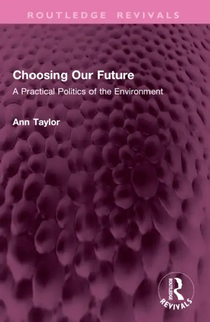 Choosing Our Future: A Practical Politics of the Environment by Ann Taylor