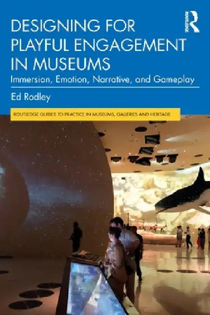 Designing for Playful Engagement in Museums: Immersion, Emotion, Narrative, and Gameplay by Ed Rodley