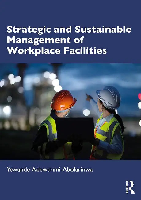 Strategic and Sustainable Management of Workplace Facilities by Adewunmi-Abolarinwa, Yewa