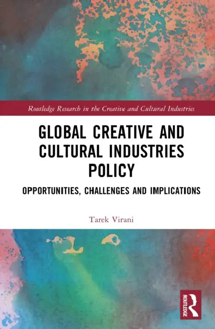 Global Creative and Cultural Industries Policy: Opportunities, Challenges and Implications by Tarek E. Virani