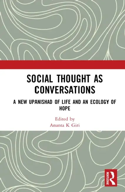 Social Thought as Conversations: A New Upanishad of Life and an Ecology of Hope by Ananta Kumar Giri