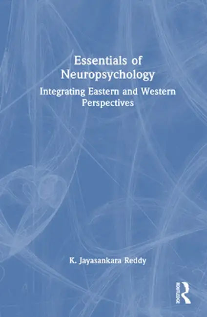 Essentials of Neuropsychology: Integrating Eastern and Western Perspectives by K. Jayasankara Reddy