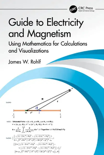 Guide to Electricity and Magnetism: Using Mathematica for Calculations and Visualizations by James W. Rohlf