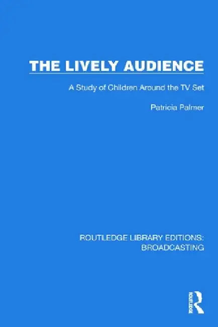 The Lively Audience: A Study of Children Around the TV Set by Patricia Palmer