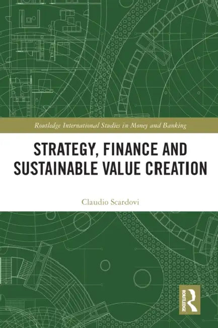 Strategy, Finance and Sustainable Value Creation by Claudio Scardovi