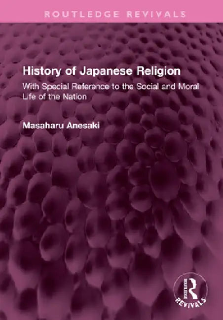 History of Japanese Religion: With Special Reference to the Social and Moral Life of the Nation by Masaharu Anesaki
