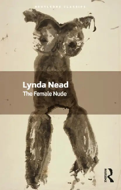 The Female Nude: Art, Obscenity and Sexuality by Lynda Nead