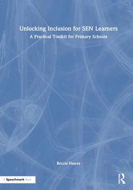 Unlocking Inclusion for Sen Learners: A Practical Toolkit for Primary Schools by Beccie Hawes