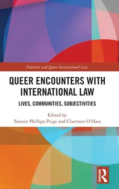 Queer Encounters with International Law: Lives, Communities, Subjectivities by Tamsin Phillipa Paige