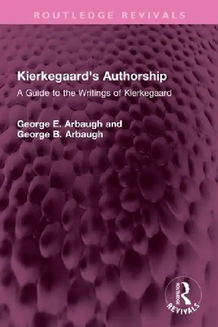 Kierkegaard's Authorship: A Guide to the Writings of Kierkegaard by George E. Arbaugh
