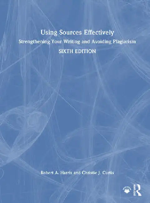 Using Sources Effectively: Strengthening Your Writing and Avoiding Plagiarism by Harris Robert A.