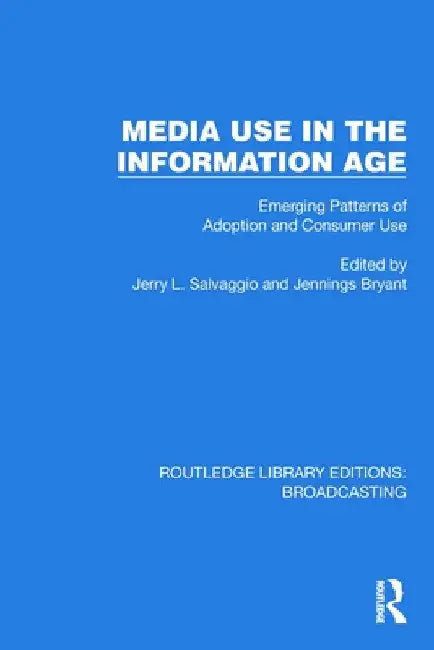 Media Use in the Information Age: Emerging Patterns of Adoption and Consumer Use by Jerry L. Salvaggio