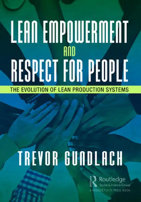 Lean Empowerment and Respect for People: The Evolution of Lean Production Systems by Trevor Gundlach