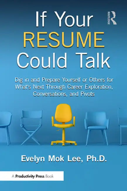 If Your Resume Could Talk: Dig in and Prepare Yourself or Others for What's Next Through Career Exploration, Conversations, and Pivots by Evelyn Mok Lee
