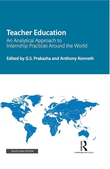 Teacher Education: An Analytical Approach to Internship Practices Around the World by G.S. Prakasha, Anthony Kenneth