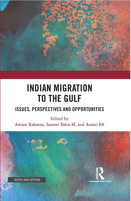 Indian Migration to the Gulf: Issues, Perspectives and Opportunities by Anisur Rahman, Sameer Babu M, Ansari PA