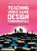 Teaching Video Game Design Fundamentals: A Guide for Educating with Practical Examples and Learning Materials by Andy Sandham