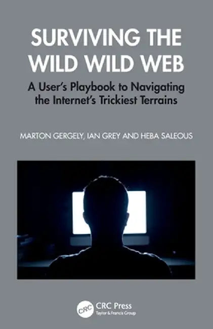 Surviving the Wild Wild Web: A User's Playbook to Navigating the Internet's Trickiest Terrains by Marton Gergely