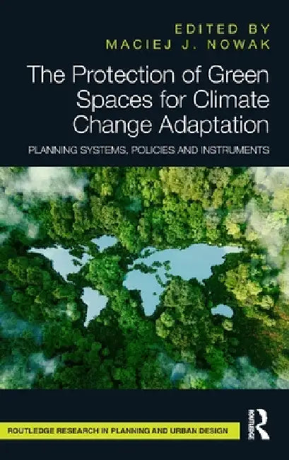 The Protection of Green Spaces for Climate Change Adaptation: Planning Systems, Policies and Instruments by Maciej J. Nowak