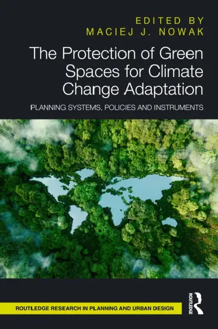 The Protection of Green Spaces for Climate Change Adaptation: Planning Systems, Policies and Instruments by Maciej J. Nowak