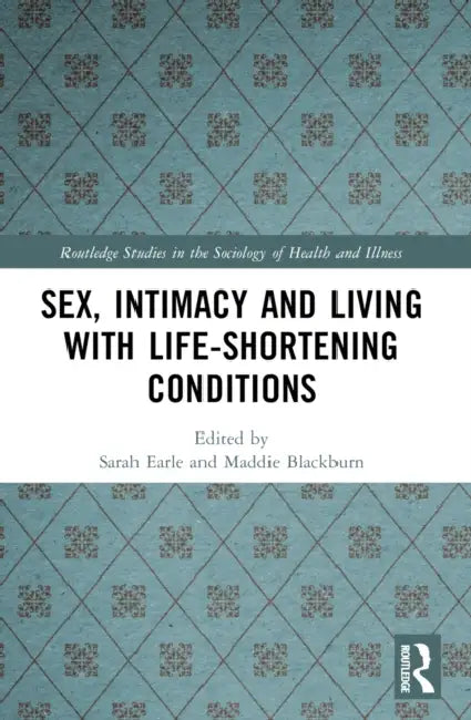 Sex, Intimacy and Living with Life-Shortening Conditions by Sarah Earle