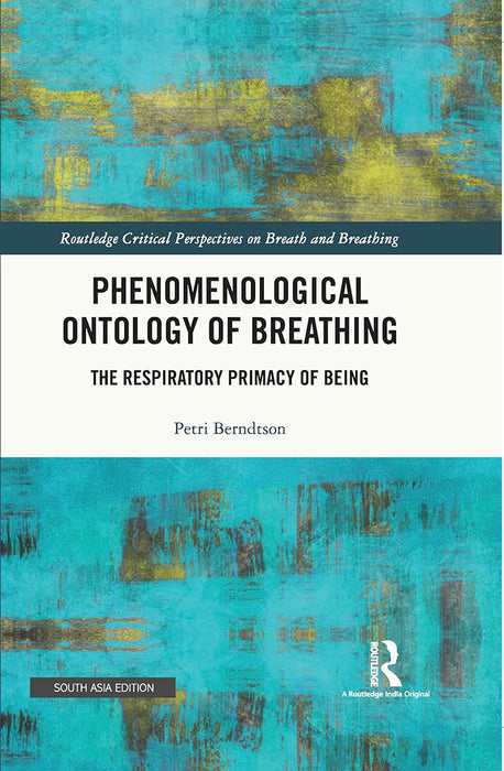 Phenomenological Ontology of Breathing: The Respiratory Primacy of Being by Petri Berndtson