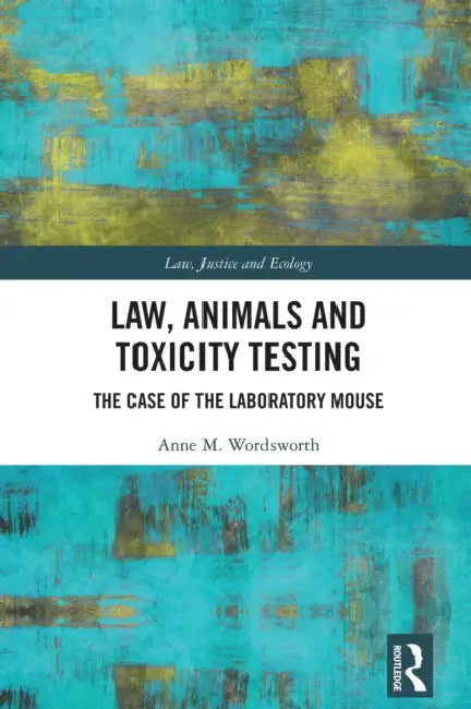 Law, Animals and Toxicity Testing: The Case of the Laboratory Mouse by Anne M. Wordsworth