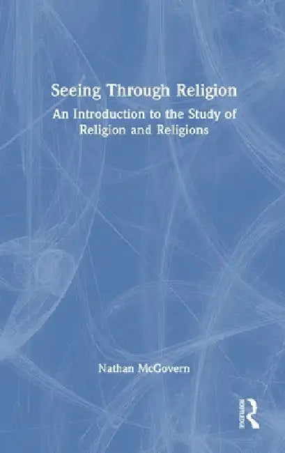 Seeing Through Religion: An Introduction to the Study of Religion and Religions by Nathan McGovern