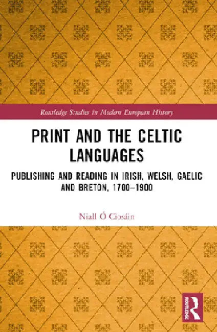 Print and the Celtic Languages: Publishing and Reading in Irish, Welsh, Gaelic and Breton, 1700-1900 by Niall Ó. Ciosáin