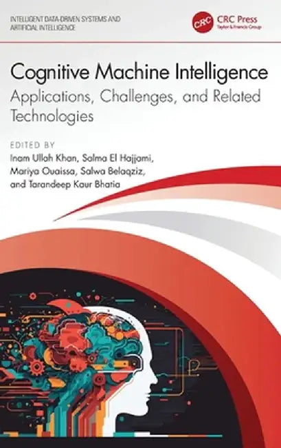 Cognitive Machine Intelligence: Applications, Challenges, and Related Technologies by Inam Ullah Khan