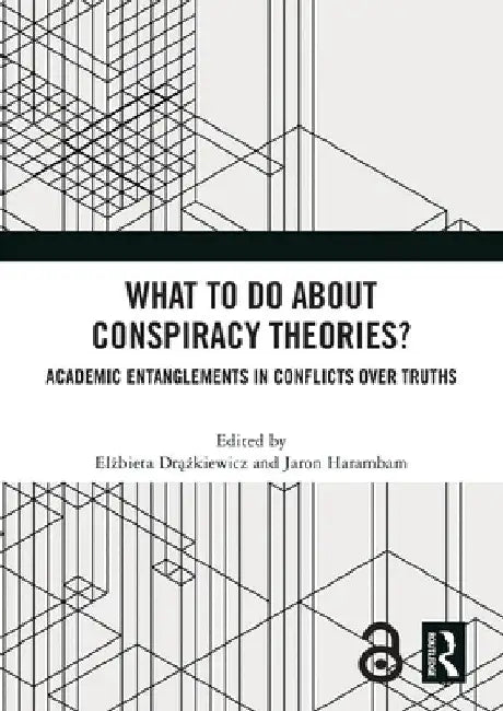 What To Do About Conspiracy Theories?: Academic Entanglements in Conflicts Over Truths by Elżbieta Drążkiewicz