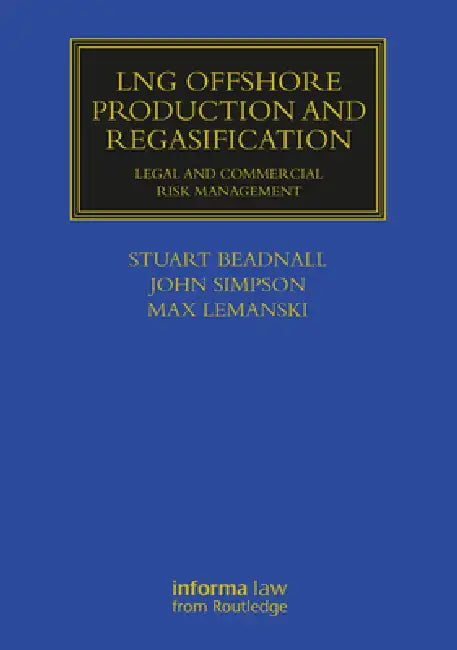 Lng Offshore Production and Regasification: Legal and Commercial Risk Management by Stuart Beadnall