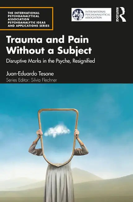 Trauma and Pain Without a Subject: Disruptive Marks in the Psyche, Resignified by Juan-Eduardo Tesone