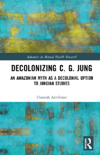 Decolonizing C. G. Jung: An Amazonian Myth as a Decolonial Option to Jungian Studies by Hannah Armbrust